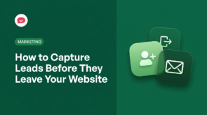 How to Capture Leads Before They Leave Your Website (5 Proven Strategies)