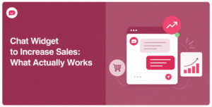 Chat Widget to Increase Sales: What Actually Works, and Why Most Widgets Don't